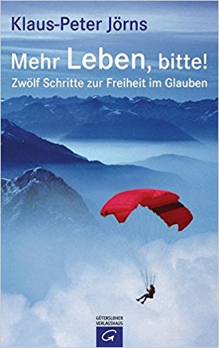 Jörns, Klaus Peter: Mehr Leben, bitte! Zwölf Schritte zur Freiheit im Glauben