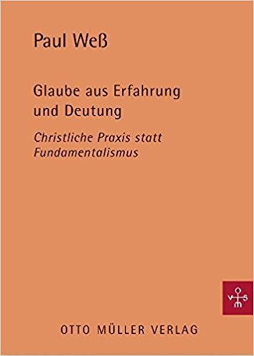 Weß, Paul: Glaube aus Erfahrung und Deutung. Christliche Praxis statt Fundamentalismus