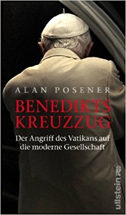 Posener, Alan: Benedikts Kreuzzug. Der Angriff des Vatikans auf die moderne Gesellschaft